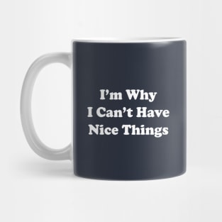 I'm Why I Can't Have Nice Things Mug